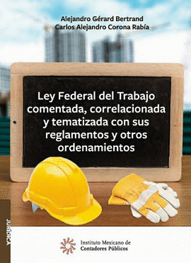LEY FEDERAL DEL TRABAJO COMENTADA CORRELACIONADA Y TEMATIZADA CON SUS REGLAMENTOS Y OTROS ORDENAMIENTOS