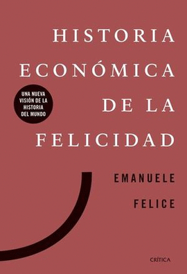 HISTORIA ECONÓMICA DE LA FELICIDAD, UNA NUEVA VISIÓN DE LA HISTORIA DEL MUNDO