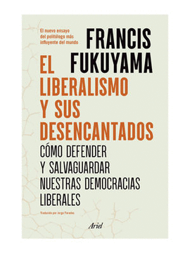 EL LIBERALISMO Y SUS DESENCANTADOS. CÓMO DEFENDER Y SALVAGUARDAR NUESTRAS DEMOCRACIAS LIBERALES