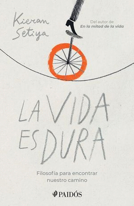 LA VIDA ES DURA, FILOSOFÍA PARA ENCONTRAR NUESTRO CAMINO
