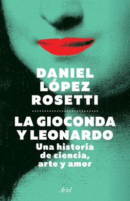 LA GIOCONDA Y LEONARDO. UNA HISTORIA DE CIENCIA, ARTE Y AMOR