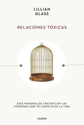 RELACIONES TÓXICAS. DIEZ MANERAS DE TRATAR CON LAS PERSONAS QUE TE COMPLICAN LA VIDA