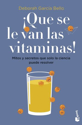¡QUE SE LE VAN LAS VITAMINAS!. MITOS Y SECRETOS QUE SOLO LA CIENCIA PUEDE RESOLVER