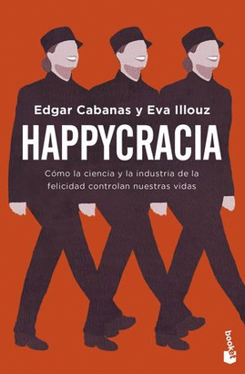 HAPPYCRACIA. CÓMO LA CIENCIA Y LA INDUSTRIA DE LA FELICIDAD CONTROLAN NUESTRAS VIDAS