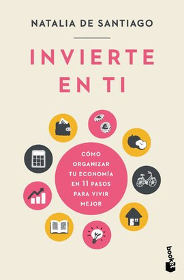 INVIERTE EN TI. CÓMO ORGANIZAR TU ECONOMÍA EN 11 PASOS PARA VIVIR MEJOR