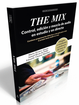 THE MIX. CONTROL, EDICIÓN Y MEZCLA DE AUDIO EN ESTUDIO Y DIRECTO