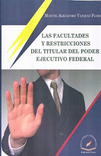 LAS FACULTADES Y RESTRICCIONES DEL TITULAR DEL PODER EJECUTIVO FEDERAL