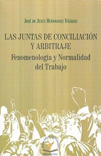 LAS JUNTAS DE CONCILIACION Y ARBITRAJE FENOMENOLOGIA Y NORMALIDAD DEL TRABAJO