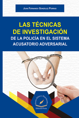 LAS TECNICAS DE INVESTIGACION DE LA POLICIA EN EL SISTEMA ACUSATORIO ADVERSARIAL