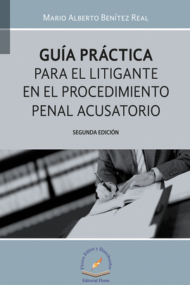 GUIA PRACTICA PARA EL LITIGANTE EN EL PROCESO PENAL ACUSATORIO 2ªED.