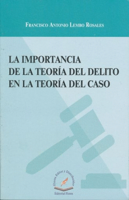 LA IMPORTANCIA DE LA TEORIA DEL DELITO EN LA TEORIA DEL CASO