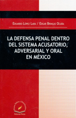 LA DEFENSA PENAL DENTRO DEL SISTEMA ACUSATORIO ADVERSARIAL Y ORAL EN MEXICO