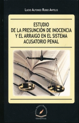 ESTUDIO DE LA PRESUNCIÓN DE INOCENCIA Y EL ARRAIGO EN EL SISTEMA ACUSATORIO PENAL