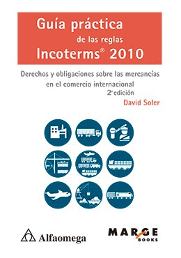 GUÍA PRÁCTICA DE LAS REGLAS INCOTERMS 2010 - DERECHOS Y OBLIGACIONES SOBRE LAS MERCANCÍAS EN EL COMERCIO INTERNACIONAL 2A EDICIÓN