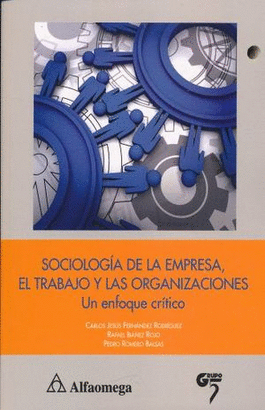 SOCIOLOGIA DE LA EMPRESA EL TRABAJO Y LAS ORGANIZACIONES, UN ENFOQUE CRITICO