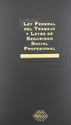 LEY FEDERAL DEL TRABAJO Y LEYES DE SEGURIDAD SOCIAL PROFESIONAL 2020