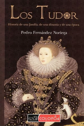 LOS TUDOR, HISTORIA DE UNA FAMILIA, DE UNA DINASTÍA Y DE UNA ÉPOCA