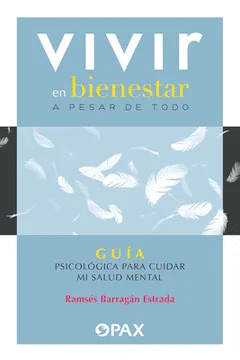 VIVIR EN BIENESTAR A PESAR DE TODO: GUÍA PSICOLÓGICA PARA CUIDAR MI SALUD MENTAL