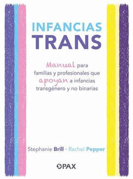 INFANCIAS TRANS. MANUAL PARA FAMILIAS Y PROFESIONALES QUE APOYAN A LAS INFANCIAS TRANSGÉNERO Y NO BINARIAS