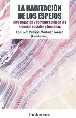 LA HABITACION DE LOS ESPEJOS. INVESTIGACION Y COMUNICACION EN LAS CIENCIAS SOCIALES Y HUMANAS