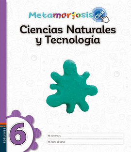 METAMORFOSIS ¡CLICK! CIENCIAS NATURALES Y TECNOLOGÍA 6