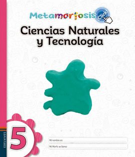 METAMORFOSIS ¡CLICK! CIENCIAS NATURALES Y TECNOLOGÍA 5