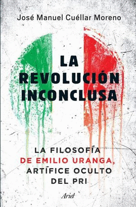 LA REVOLUCION INCONCLUSA, LA FILOSOFIA DE EMILIO URANGA ARTIFICE OCULTO DEL PRI