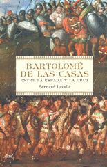 BARTOLOME DE LAS CASAS ENTRE LA ESPADA Y LA CRUZ