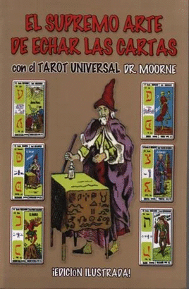 EL SUPREMO ARTE DE ECHAR LAS CARTAS CON EL TAROT UNIVERSAL DR. MOORNE (EDICIÓN ILUSTRADA)