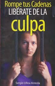 ROMPE TUS CADENAS LIBERATE DE LA CULPA