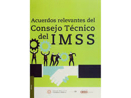 ACUERDOS RELEVANTES DEL CONSEJO TECNICO DEL IMSS