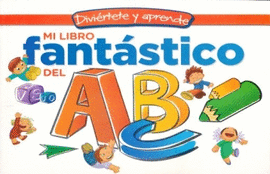 MI LIBRO FANTÁSTICO DEL ABC (DIVIERTETE Y APRENDE)