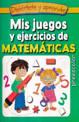 MIS JUEGOS Y EJERCICIOS DE MATEMATICAS (DIVIERTETE Y APRENDE)