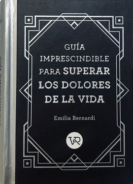 GUÍA IMPRESCINDIBLE PARA SUPERAR LOS DOLORES DE LA VIDA