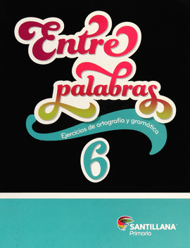 ENTRE PALABRAS 6 PRIM EJERCICIOS DE ORTOGRAFIA Y GRAMATICA