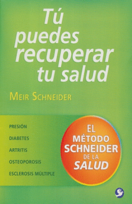 TU PUEDES RECUPERAR TU SALUD. EL METODO SCHNEIDER DE LA SALUD