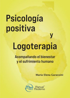 PSICOLOGÍA POSITIVA Y LOGOTERAPIA. ACOMPAÑANDO EL BIENESTAR Y EL SUFRIMIENTO HUMANO