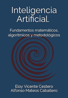 INTELIGENCIA ARTIFICIAL: FUNDAMENTOS MATEMÁTICOS, ALGORÍTMICOS Y METODOLÓGICOS