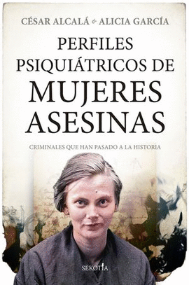 PERFILES PSIQUIÁTRICOS DE MUJERES ASESINAS. CRIMINALES QUE HAN PASADO A LA HISTORIA