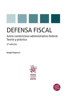 DEFENSA FISCAL. JUICIO CONTENCIOSO ADMINISTRATIVO FEDERAL. TEORÍA Y PRÁCTICA. 2ª EDICIÓN