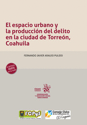 EL ESPACIO URBANO Y LA PRODUCCIÓN DEL DELITO EN LA CIUDAD DE TORREÓN, COAHUILA