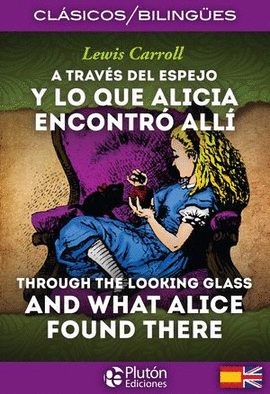 A TRAVES DEL ESPEJO Y LO QUE ALICIA ENCONTRO ALLI, THROUGH THE LOOKING GLASS AND WHAT ALICE FOUND HERE