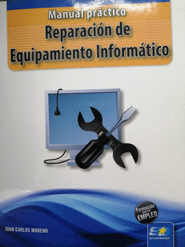 MANUAL PRÁCTICO, REPARACIÓN DE EQUIPAMIENTO INFORMÁTICO