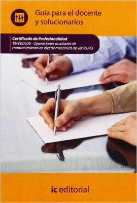 OPERACIONES AUXILIARES DE MANTENIMIENTO EN ELECTROMECÁNICA DE VEHÍCULO. TMVG0109 - GUÍA PARA EL DOCENTE Y SOLUCIONARIOS