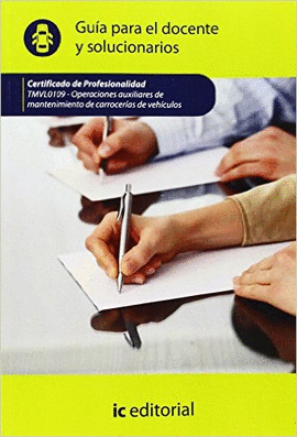 OPERACIONES AUXILIARES DE MANTENIMIENTO DE CARROCERÍAS DE VEHÍCULOS. TMVL0109 - GUÍA PARA EL DOCENTE Y SOLUCIONARIOS
