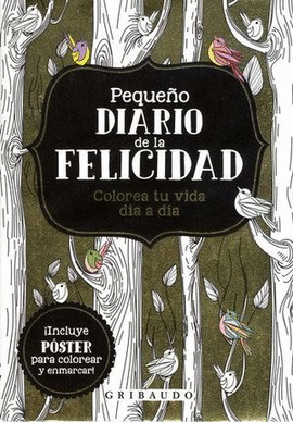 PEQUEÑO DIARIO DE LA FELICIDAD, COLOREA TU VIDA DÍA A DÍA  (INCLUYE PÓSTER)