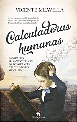 CALCULADORAS HUMANAS: BIOGRAFÍAS, HAZAÑAS Y TRUCOS DE LOS GRANDES CALCULADORES MENTALES