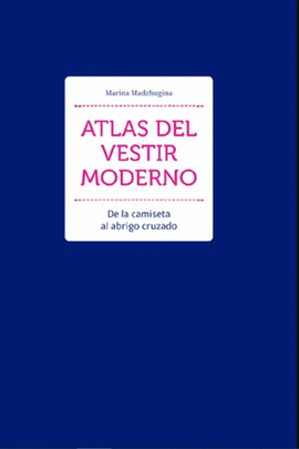 ATLAS DEL VESTIR MODERNO - DE LA CAMISETA AL ABRIGO CRUZADO