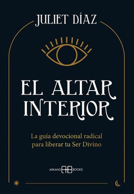 EL ALTAR INTERIOR, LA GUÍA DEVOCIONAL RADICAL PARA LIBERAR TU SER DIVINO