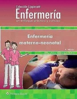 COLECCIÓN LIPPINCOTT ENFERMERÍA. UN ENFOQUE PRÁCTICO Y CONCISO. ENFERMERÍA MATERNO-NEONATAL / 4 ED.